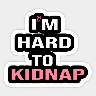 i'm hard to kidnap:funny,funnyslogan,gift ideas,funny gift,funny gift ideas Sticker